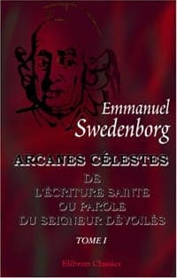 Arcanes célestes de l'Écriture Sainte ou Parole du Seigneur dévoilés ainsi que les merveilles qui ont été vues dans le monde des esprits et dans le ciel des anges