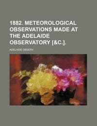 1882. Meteorological Observations Made at the Adelaide Observatory