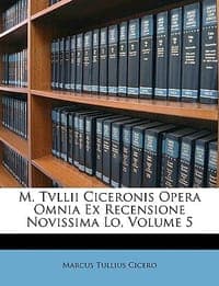 M. Tvllii Ciceronis Opera Omnia Ex Recensione Novissima Lo, Volume 5
