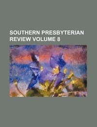 Southern Presbyterian Review Volume 8