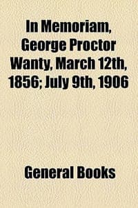 In Memoriam, George Proctor Wanty, March 12th, 1856; July 9th, 1906