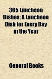 365 Luncheon Dishes; A Luncheon Dish for Every Day in the Year