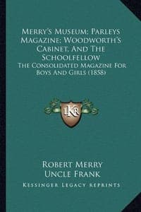 Merry's Museum; Parleys Magazine; Woodworth's Cabinet, and Tmerry's Museum; Parleys Magazine; Woodworth's Cabinet, and the Schoolfellow He Schoolfello