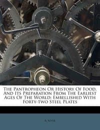 The Pantropheon or History of Food, and Its Preparation from the Earliest Ages of the World
