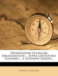 Dissertazioni Epistolari Bibliografiche ... Sopra Cristoforo Colombo ... E Giovanni Gersen...