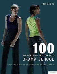100 Exercises to Get You into Drama School Improve Your Acting and Audition Skills