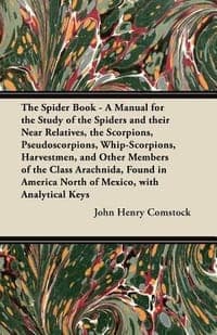 The Spider Book - A Manual for the Study of the Spiders and Their Near Relatives, the Scorpions, Pseudoscorpions, Whip-Scorpions, Harvestmen, and Othe