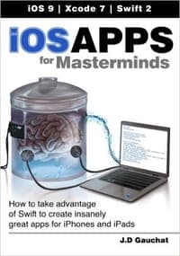 iOS Apps for Masterminds: How to take advantage of Swift to create insanely great apps for iPhones and iPads